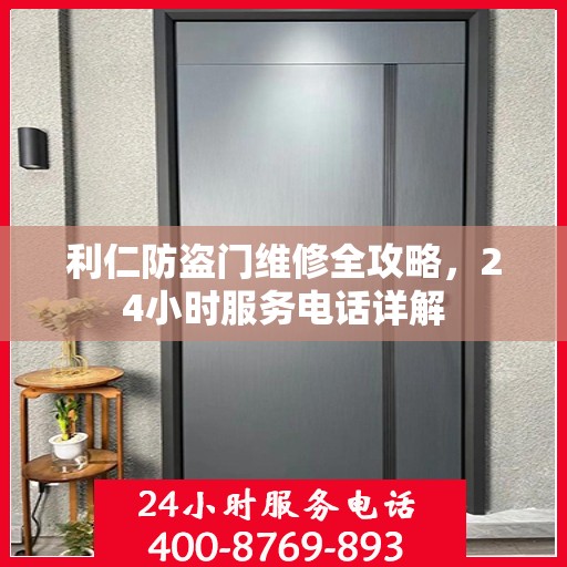 利仁防盗门维修全攻略，24小时服务电话详解