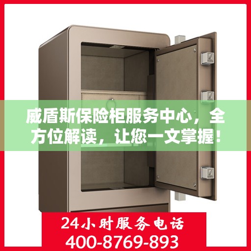 威盾斯保险柜服务中心，全方位解读，让您一文掌握！