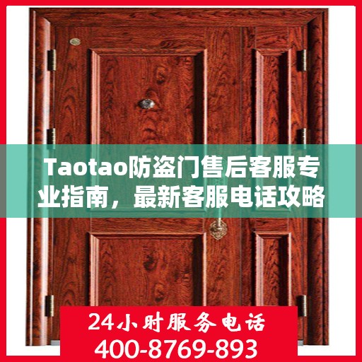 Taotao防盗门售后客服专业指南，最新客服电话攻略