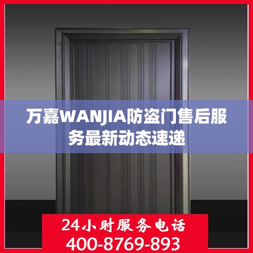万嘉WANJIA防盗门售后服务最新动态速递
