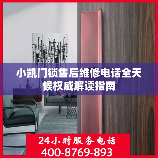 小凯门锁售后维修电话全天候权威解读指南