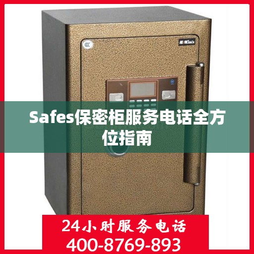 Safes保密柜服务电话全方位指南