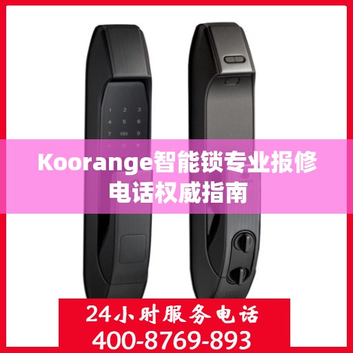 Koorange智能锁专业报修电话权威指南