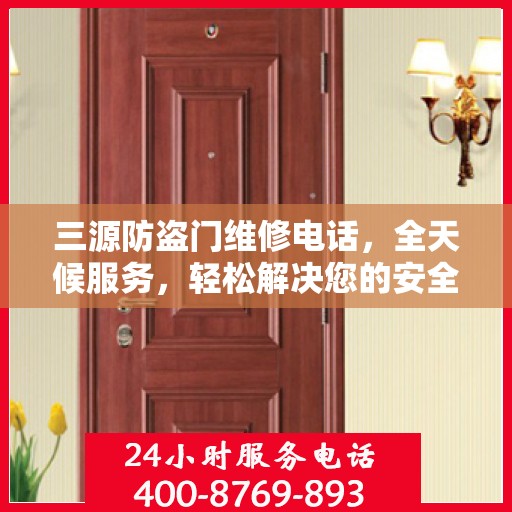 三源防盗门维修电话，全天候服务，轻松解决您的安全门问题