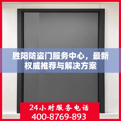 胜阳防盗门服务中心，最新权威推荐与解决方案