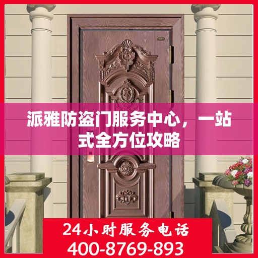 派雅防盗门服务中心，一站式全方位攻略
