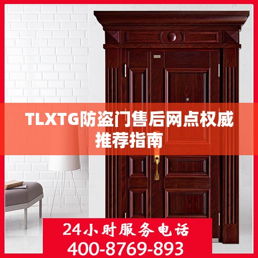 TLXTG防盗门售后网点权威推荐指南