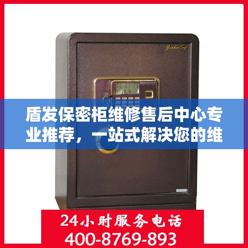 盾发保密柜维修售后中心专业推荐，一站式解决您的维修需求