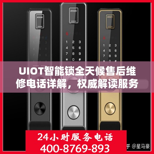 UIOT智能锁全天候售后维修电话详解，权威解读服务承诺