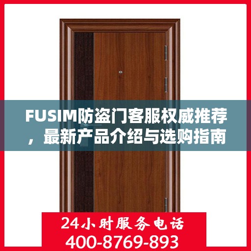FUSIM防盗门客服权威推荐，最新产品介绍与选购指南
