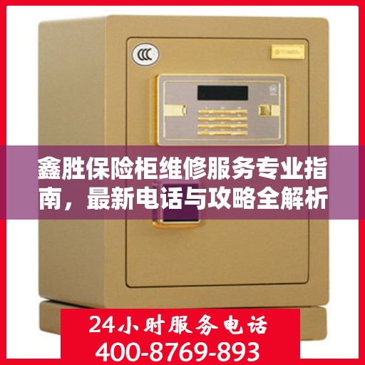 鑫胜保险柜维修服务专业指南，最新电话与攻略全解析