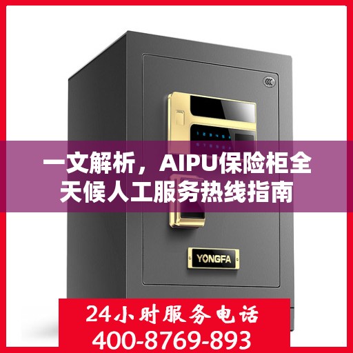 一文解析，AIPU保险柜全天候人工服务热线指南