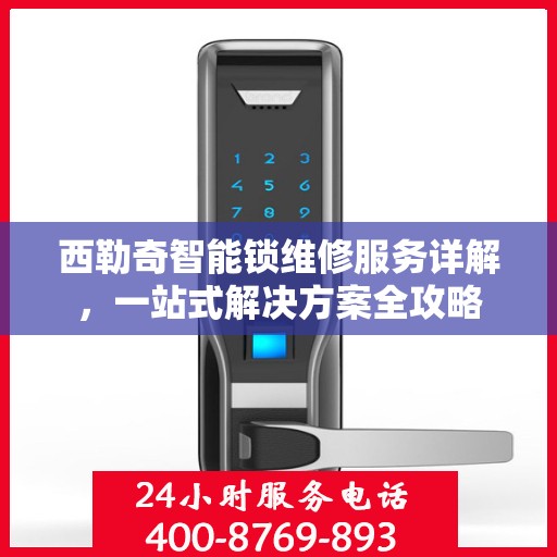 西勒奇智能锁维修服务详解，一站式解决方案全攻略