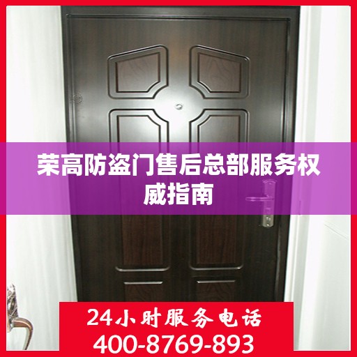 荣高防盗门售后总部服务权威指南