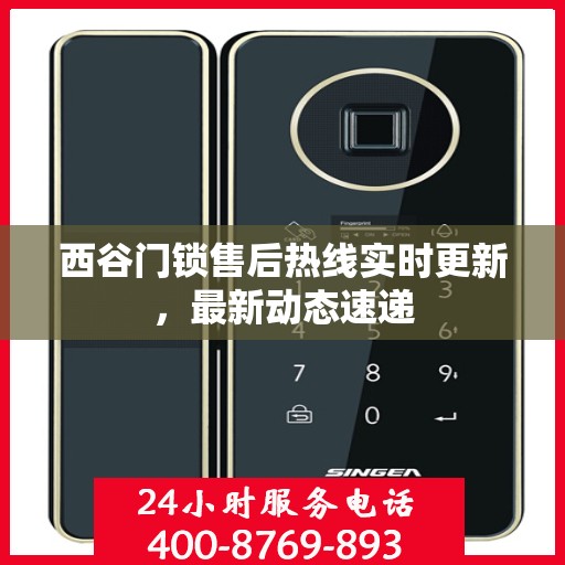 西谷门锁售后热线实时更新，最新动态速递