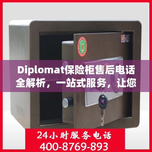 Diplomat保险柜售后电话全解析，一站式服务，让您无忧