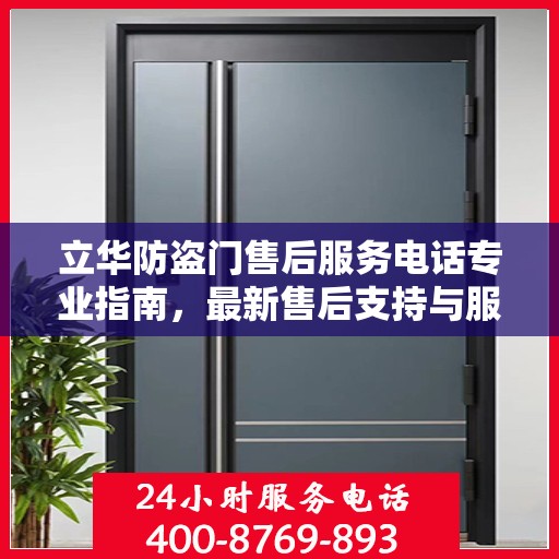 立华防盗门售后服务电话专业指南，最新售后支持与服务攻略