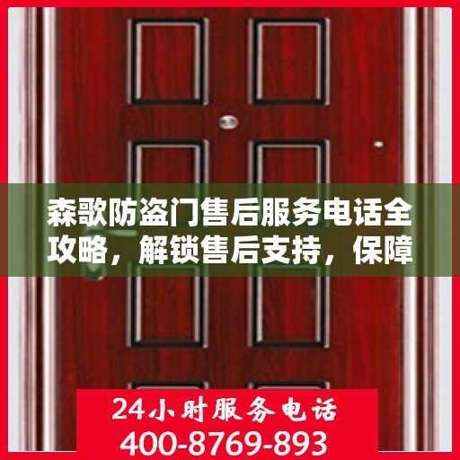 森歌防盗门售后服务电话全攻略，解锁售后支持，保障您的安全之门！