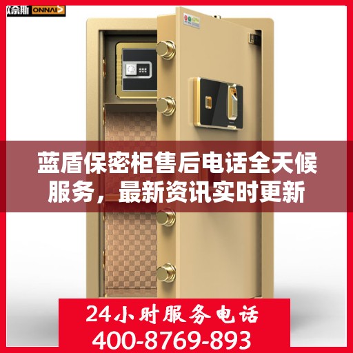 蓝盾保密柜售后电话全天候服务，最新资讯实时更新