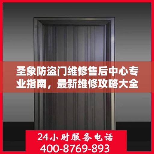 圣象防盗门维修售后中心专业指南，最新维修攻略大全