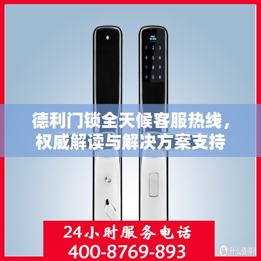 德利门锁全天候客服热线，权威解读与解决方案支持