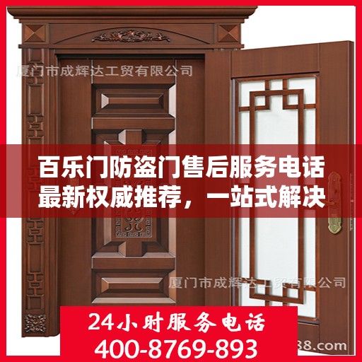 百乐门防盗门售后服务电话最新权威推荐，一站式解决方案与贴心服务热线揭秘！