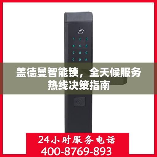 盖德曼智能锁，全天候服务热线决策指南