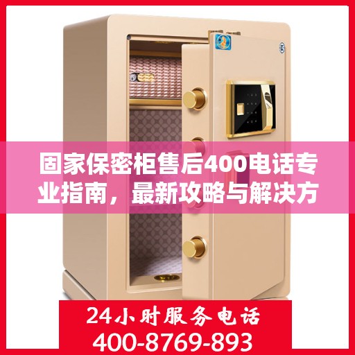 固家保密柜售后400电话专业指南，最新攻略与解决方案