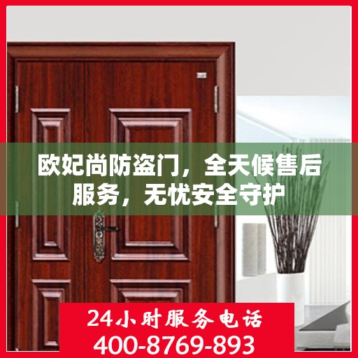 欧妃尚防盗门，全天候售后服务，无忧安全守护