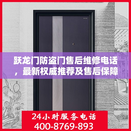 跃龙门防盗门售后维修电话，最新权威推荐及售后保障详解