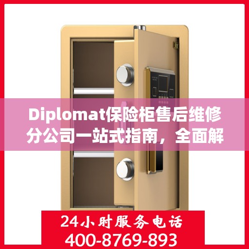 Diplomat保险柜售后维修分公司一站式指南，全面解析售后维修细节与攻略