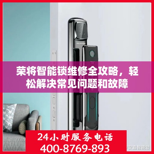 荣将智能锁维修全攻略，轻松解决常见问题和故障