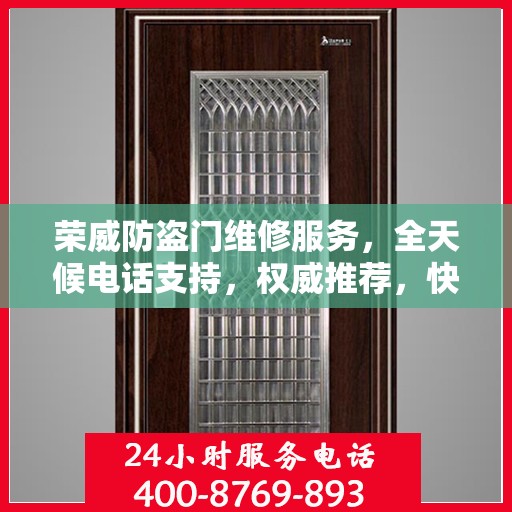 荣威防盗门维修服务，全天候电话支持，权威推荐，快速响应！