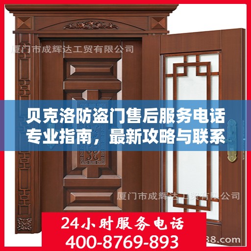 贝克洛防盗门售后服务电话专业指南，最新攻略与联系方式揭秘