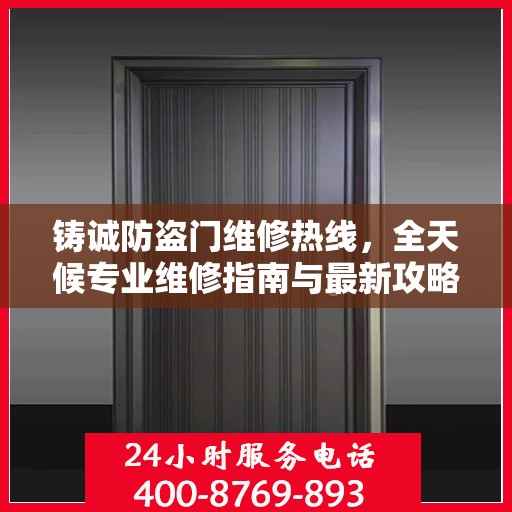 铸诚防盗门维修热线，全天候专业维修指南与最新攻略