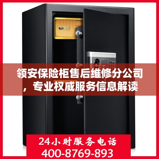 领安保险柜售后维修分公司，专业权威服务信息解读