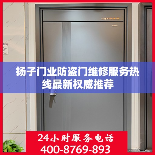 扬子门业防盗门维修服务热线最新权威推荐