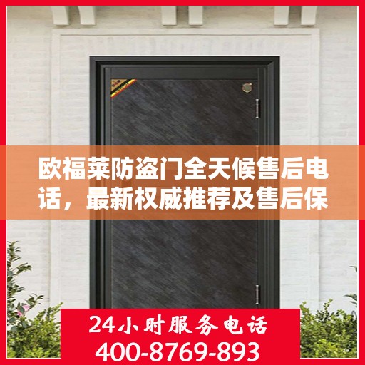 欧福莱防盗门全天候售后电话，最新权威推荐及售后保障