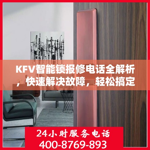 KFV智能锁报修电话全解析，快速解决故障，轻松搞定维修问题