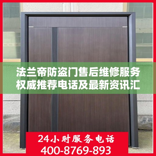 法兰帝防盗门售后维修服务权威推荐电话及最新资讯汇总