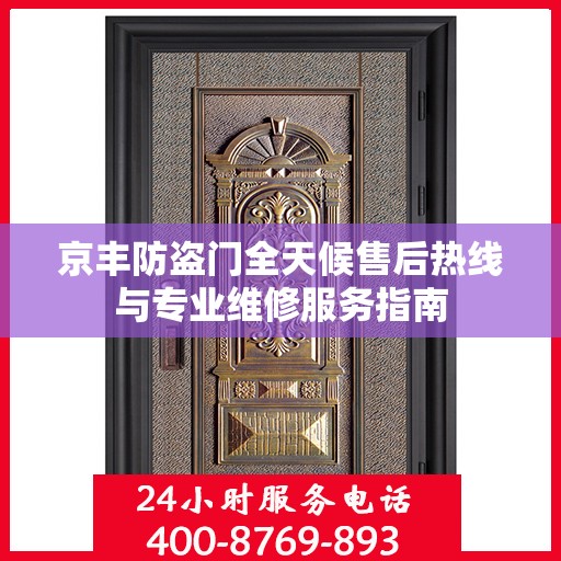 京丰防盗门全天候售后热线与专业维修服务指南