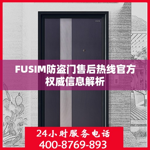 FUSIM防盗门售后热线官方权威信息解析