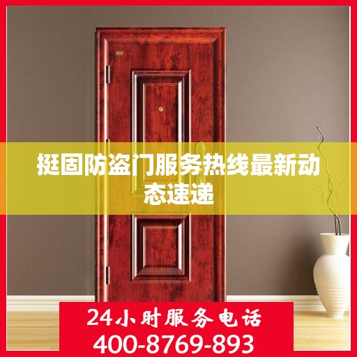 挺固防盗门服务热线最新动态速递