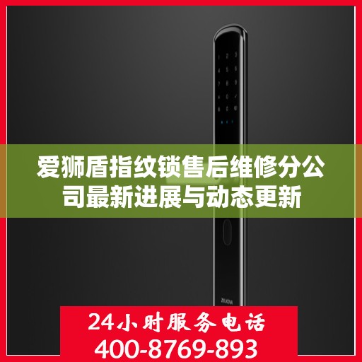 爱狮盾指纹锁售后维修分公司最新进展与动态更新