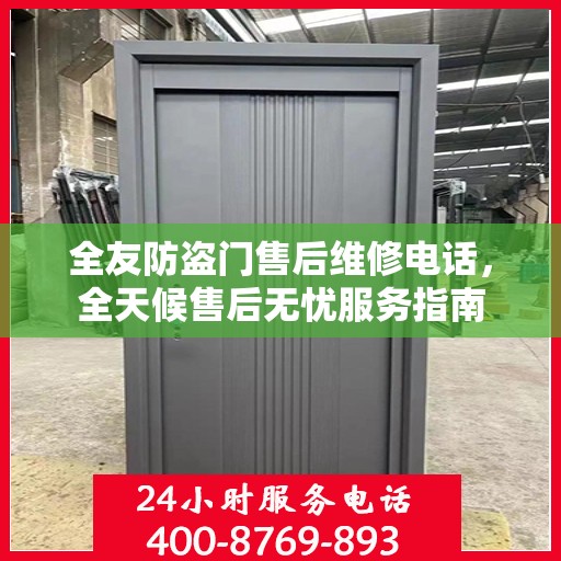 全友防盗门售后维修电话，全天候售后无忧服务指南