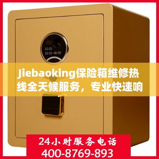 Jiebaoking保险箱维修热线全天候服务，专业快速响应您的需求