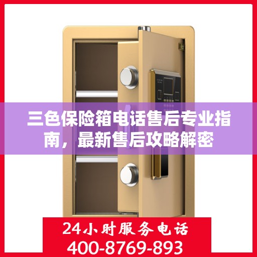 三色保险箱电话售后专业指南，最新售后攻略解密