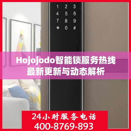 Hojojodo智能锁服务热线最新更新与动态解析