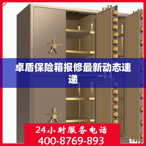 卓盾保险箱报修最新动态速递