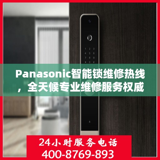 Panasonic智能锁维修热线，全天候专业维修服务权威指南